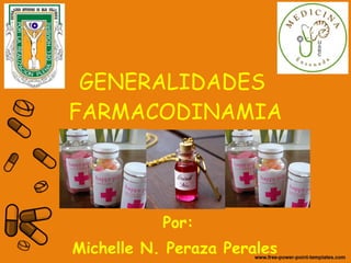 GENERALIDADES  FARMACODINAMIA Por: Michelle N. Peraza Perales  