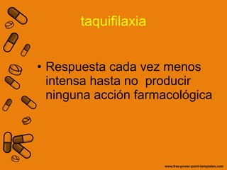 taquifilaxia Respuesta cada vez menos intensa hasta no  producir ninguna acción farmacológica  