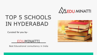 TOP 5 SCHOOLS
IN HYDERABAD
EDUMINATTI
Best Educational consultancy in India
Curated for you by-
 