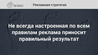 Рекламная стратегия
Не всегда настроенная по всем
правилам реклама приносит
правильный результат
 