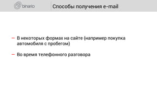 ― В некоторых формах на сайте (например покупка
автомобиля с пробегом)
― Во время телефонного разговора
Способы получения e-mail
 
