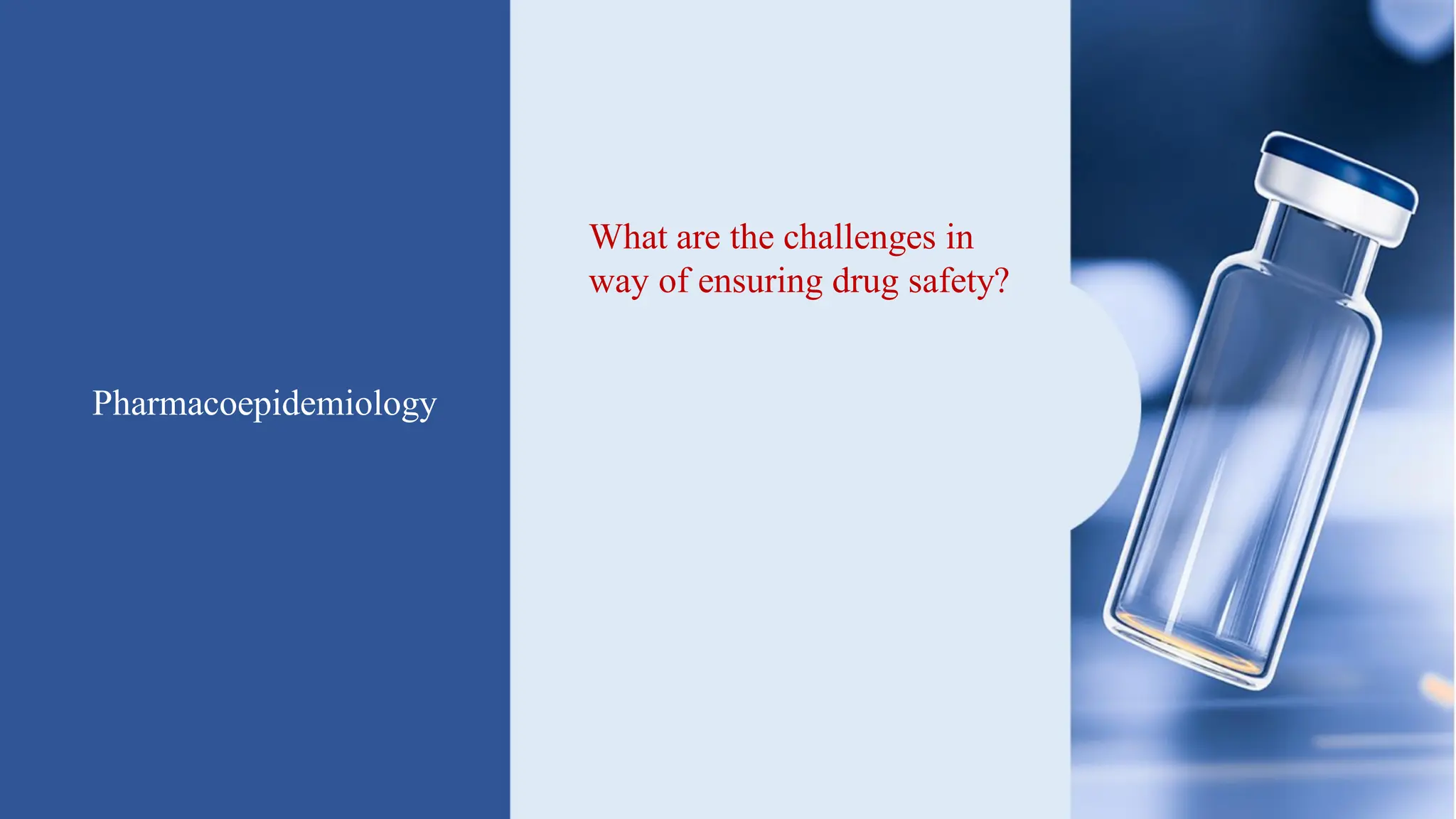 Pharmacoepidemiology
What are the challenges in
way of ensuring drug safety?
What do you think are we
losing public trust or gaining
public trust?
How much it is complex?
Please share your views
 