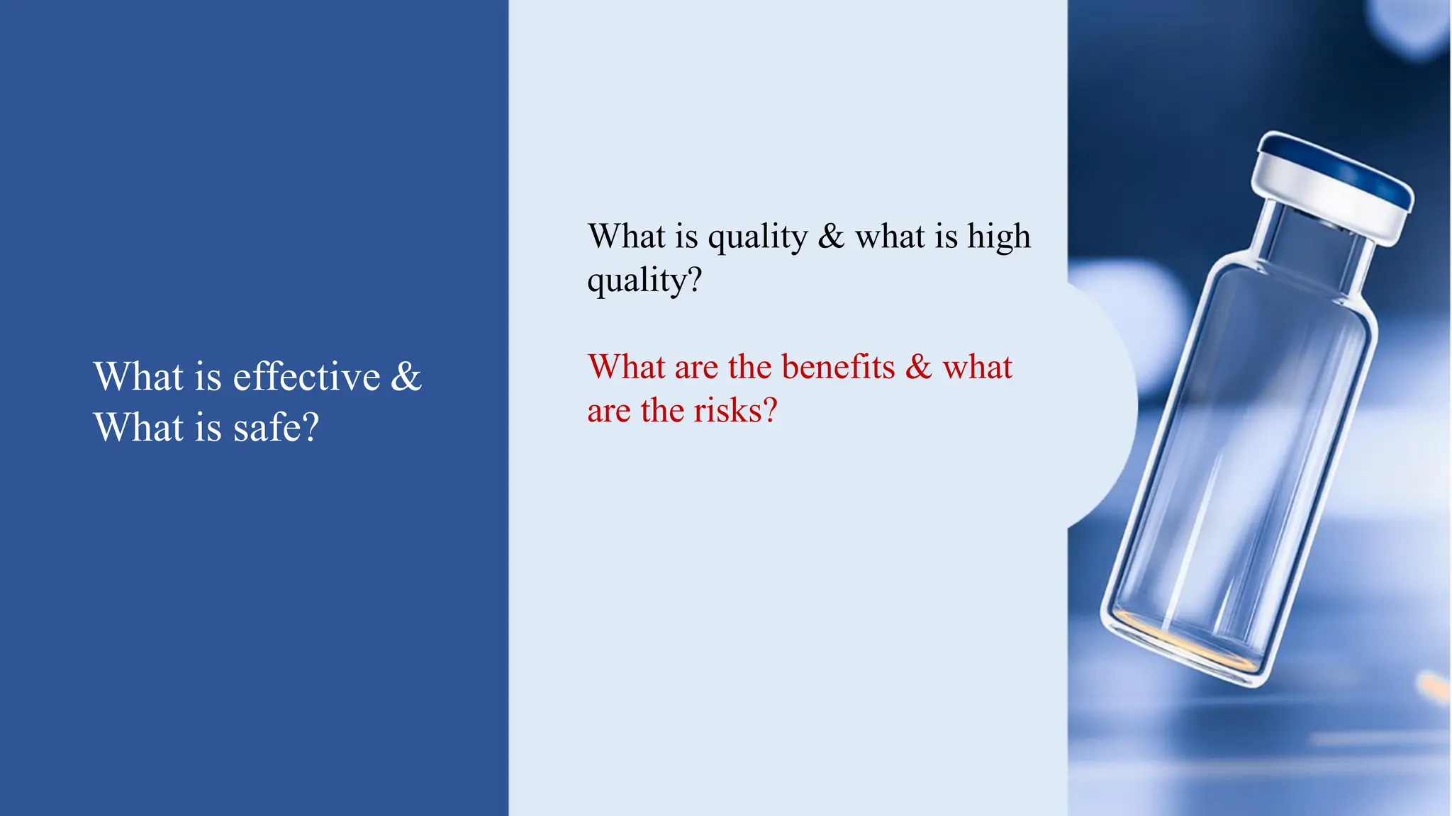 What is effective &
What is safe?
What is quality & what is high
quality?
What are the benefits & what
are the risks?
How we calculate it? How
Regulatory Authority calculate
it?
 