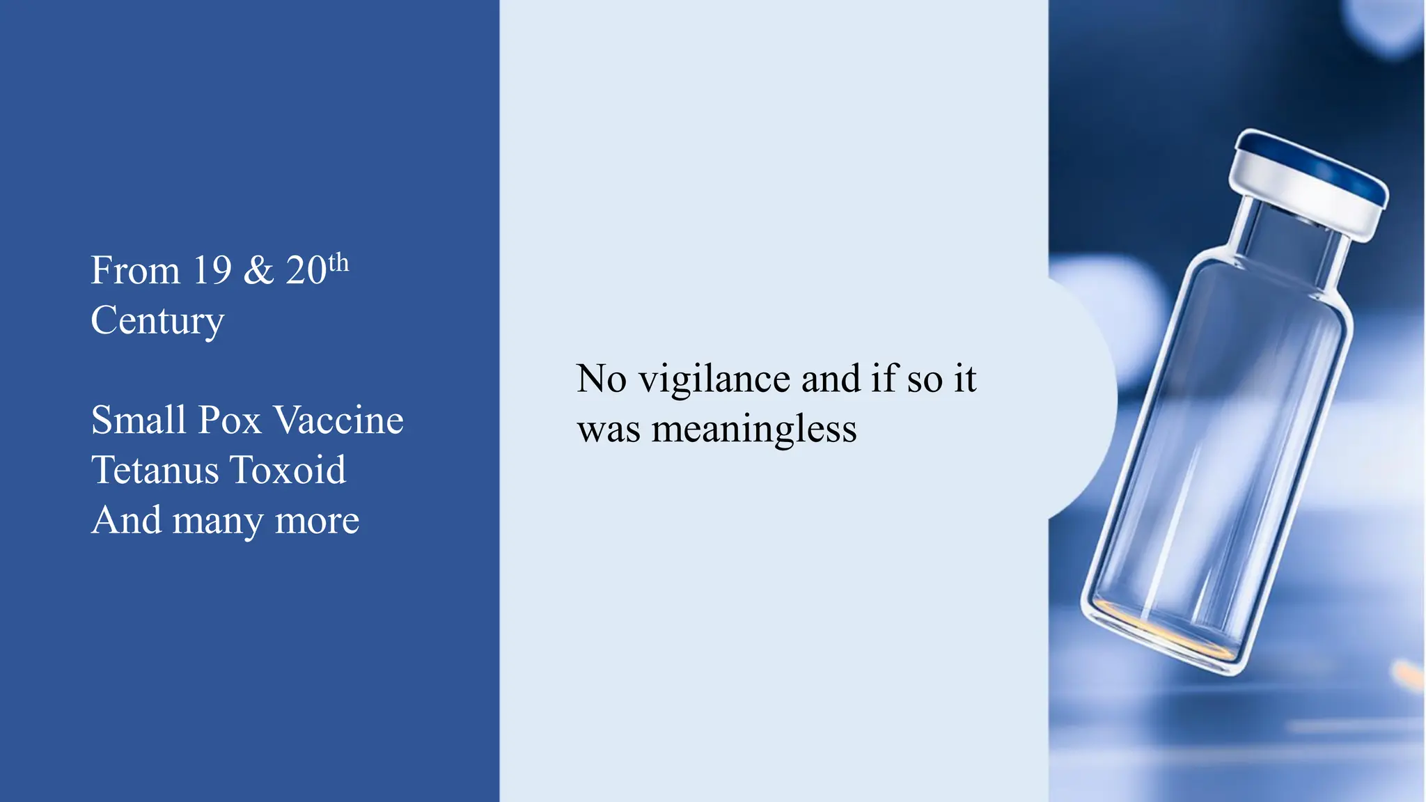 From 19 & 20th
Century
Small Pox Vaccine
Tetanus Toxoid
And many more
No vigilance and if so it
was meaningless
 
