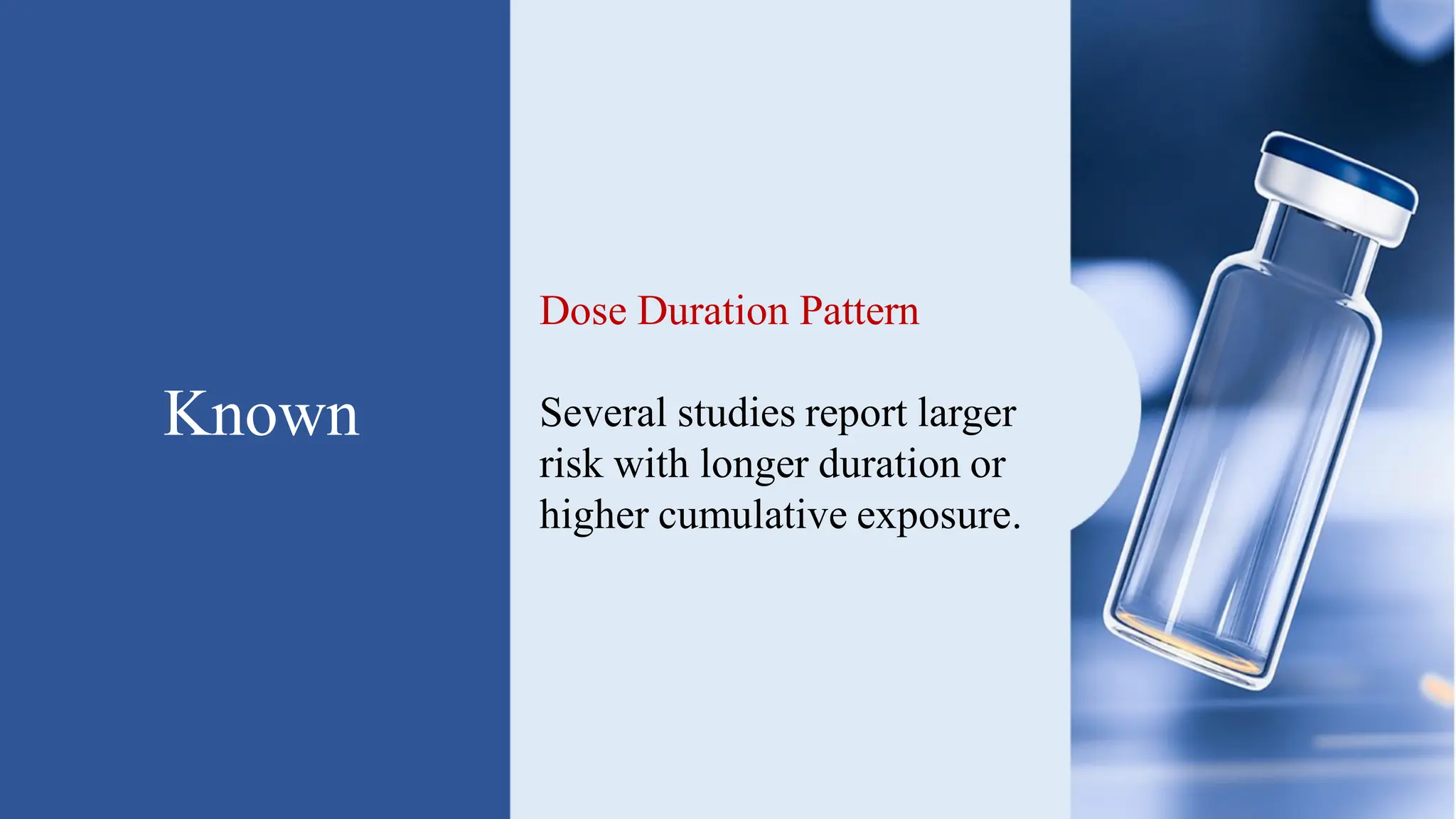 Known
Dose Duration Pattern
Several studies report larger
risk with longer duration or
higher cumulative exposure.
 