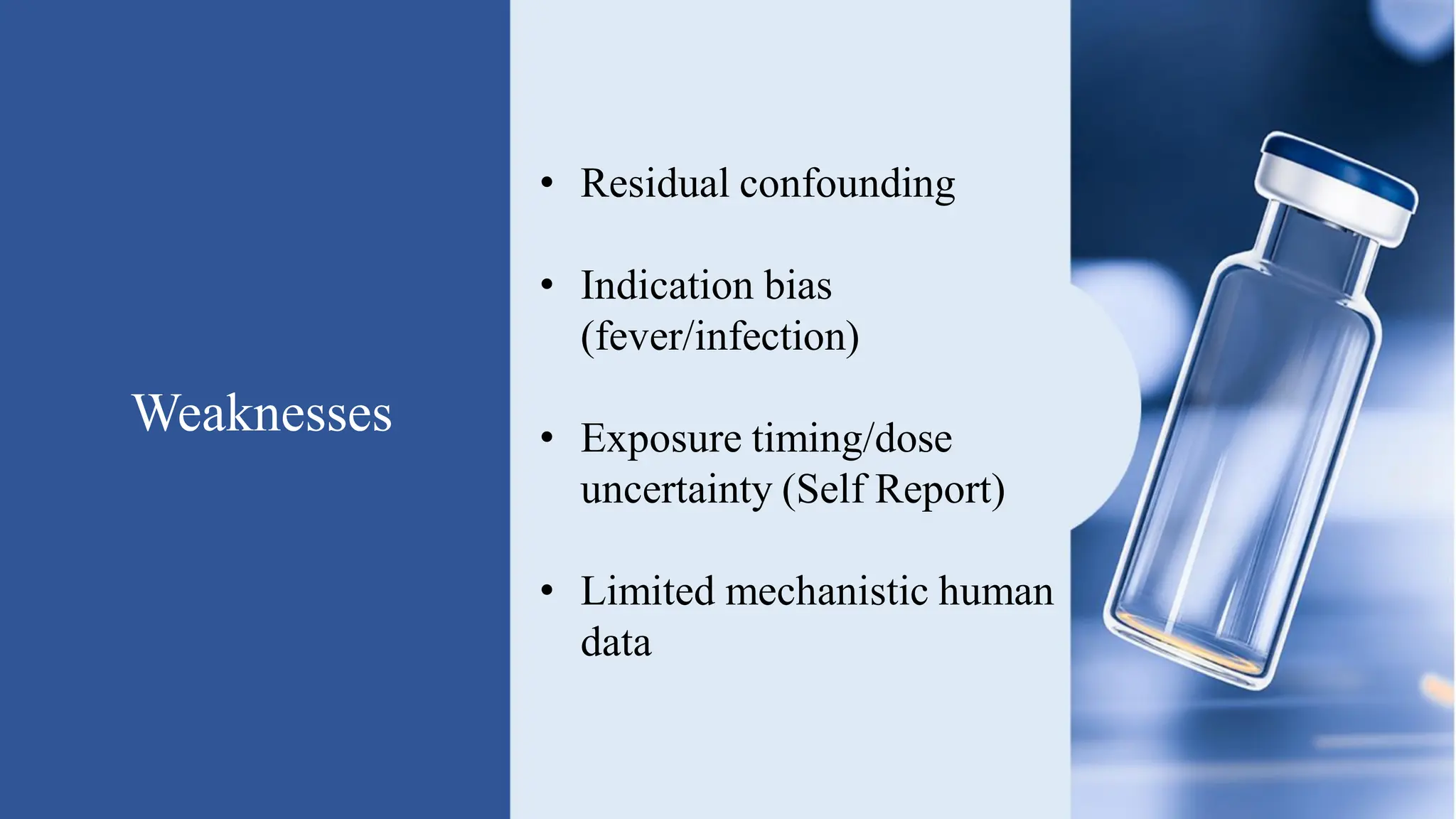 Weaknesses
• Residual confounding
• Indication bias
(fever/infection)
• Exposure timing/dose
uncertainty (Self Report)
• Limited mechanistic human
data
 