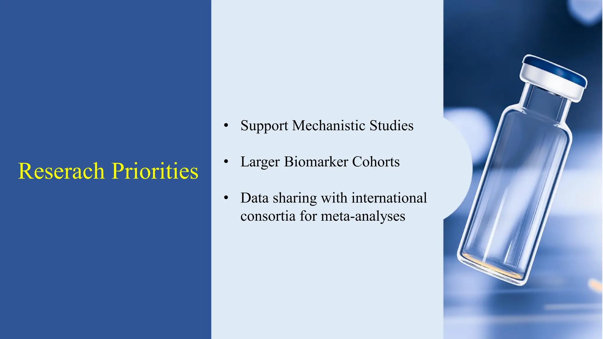 Reserach Priorities
• Support Mechanistic Studies
• Larger Biomarker Cohorts
• Data sharing with international
consortia for meta-analyses
 