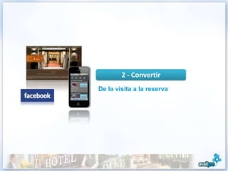 2 - Convertir
De la visita a la reserva




                            10
 