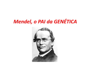 Mendel, o PAI da GENÉTICA
 