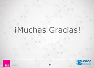 © TNS 2016
¡Muchas Gracias!
37
 