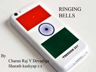RINGING
BELLS
By
Charan Raj Y Devadiga
Sharath kashyap s s
 