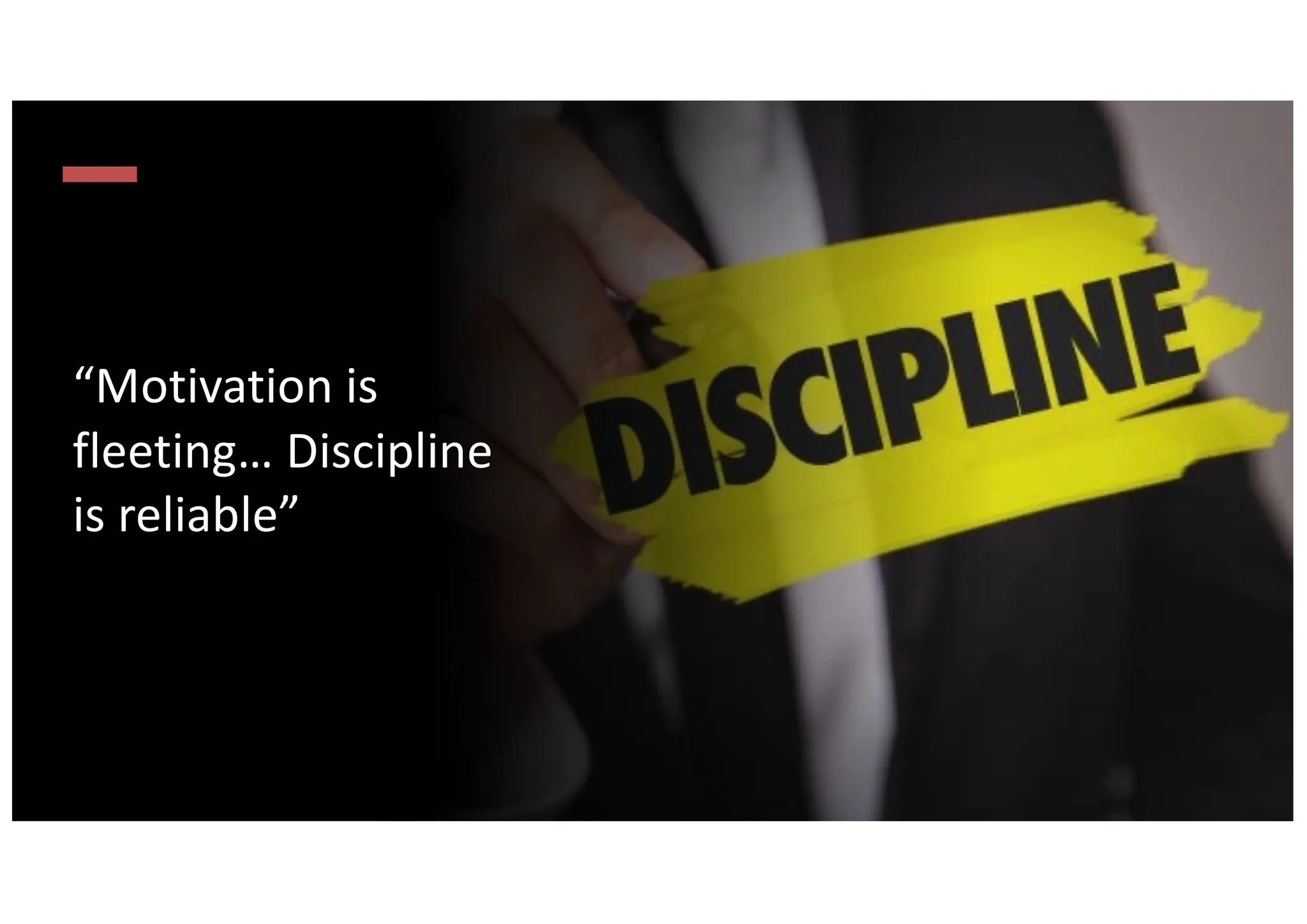 “Motivation is
fleeting… Discipline
is reliable”
 