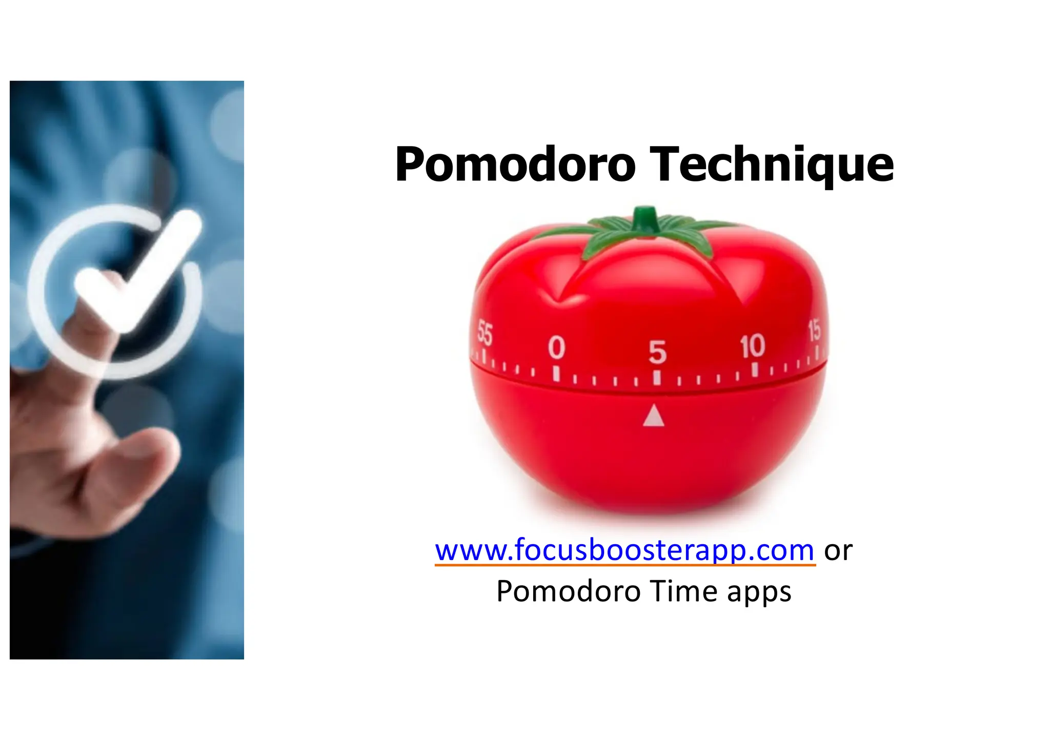www.focusboosterapp.com or
Pomodoro Time apps
Pomodoro Technique
 