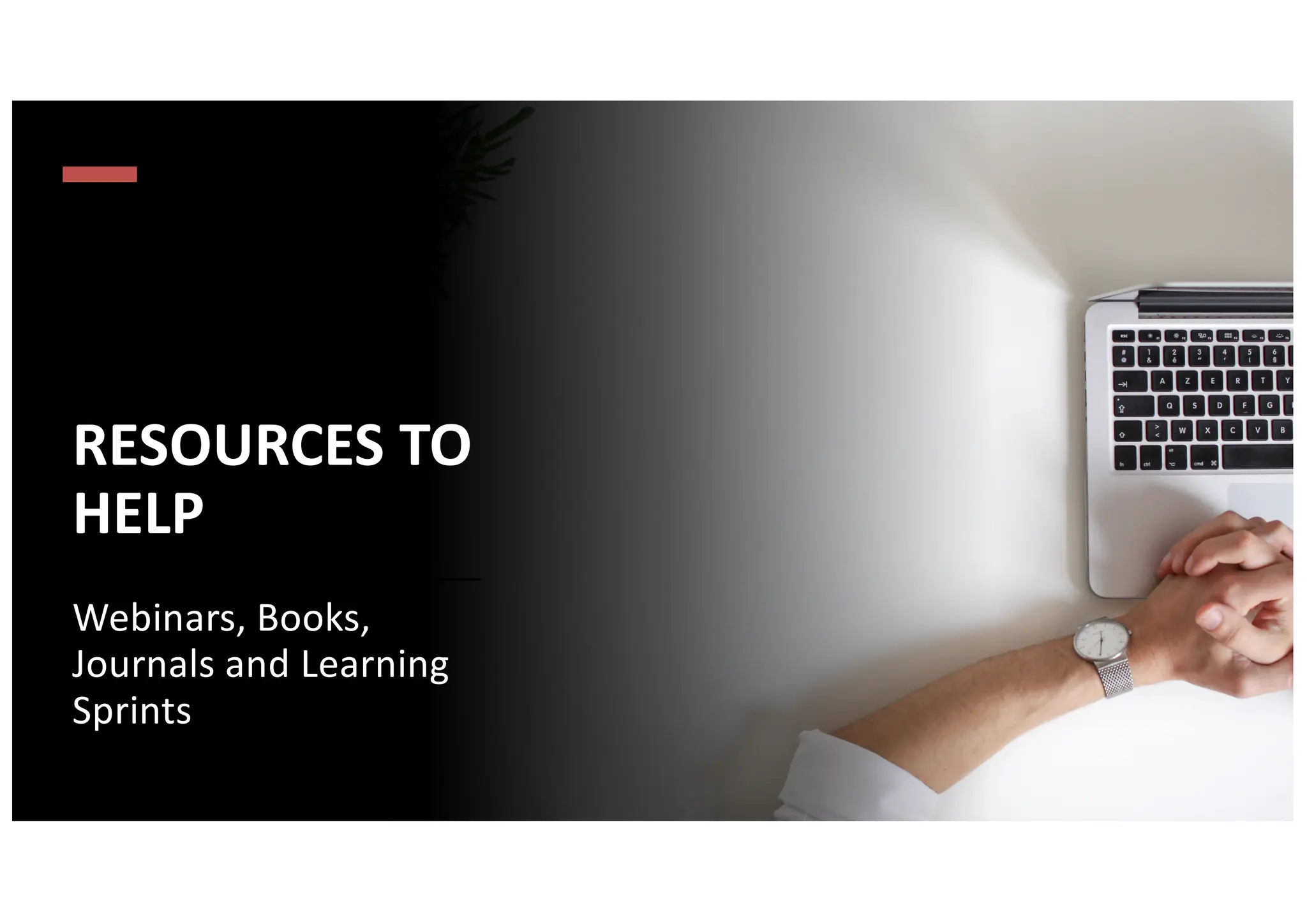 RESOURCES TO
HELP
Webinars, Books,
Journals and Learning
Sprints
 