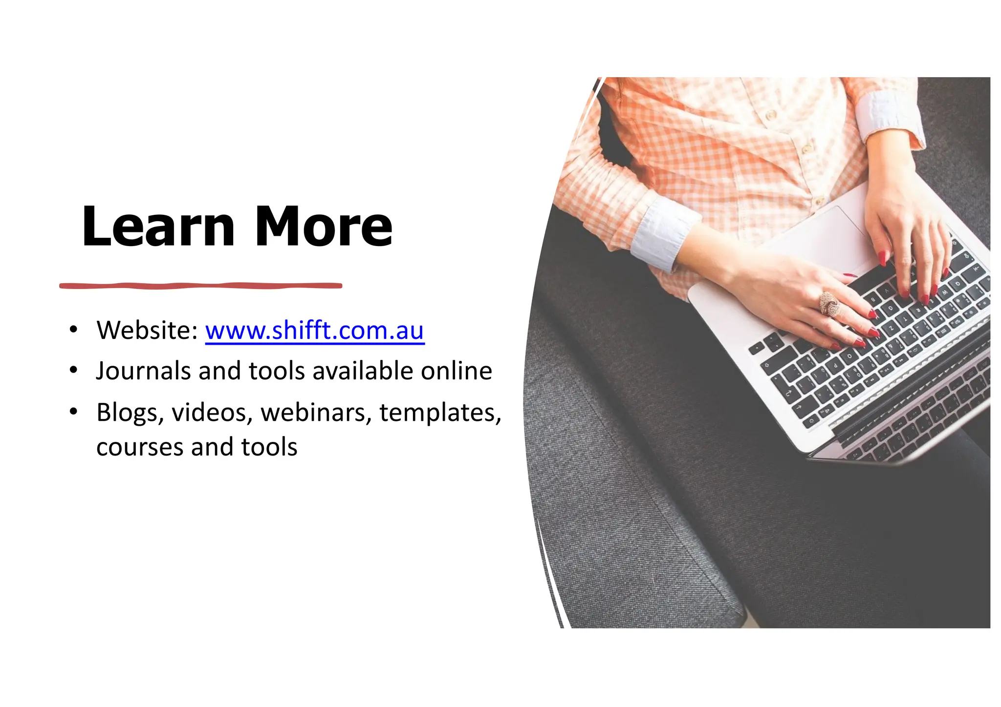 Learn More
• Website: www.shifft.com.au
• Journals and tools available online
• Blogs, videos, webinars, templates,
courses and tools
 