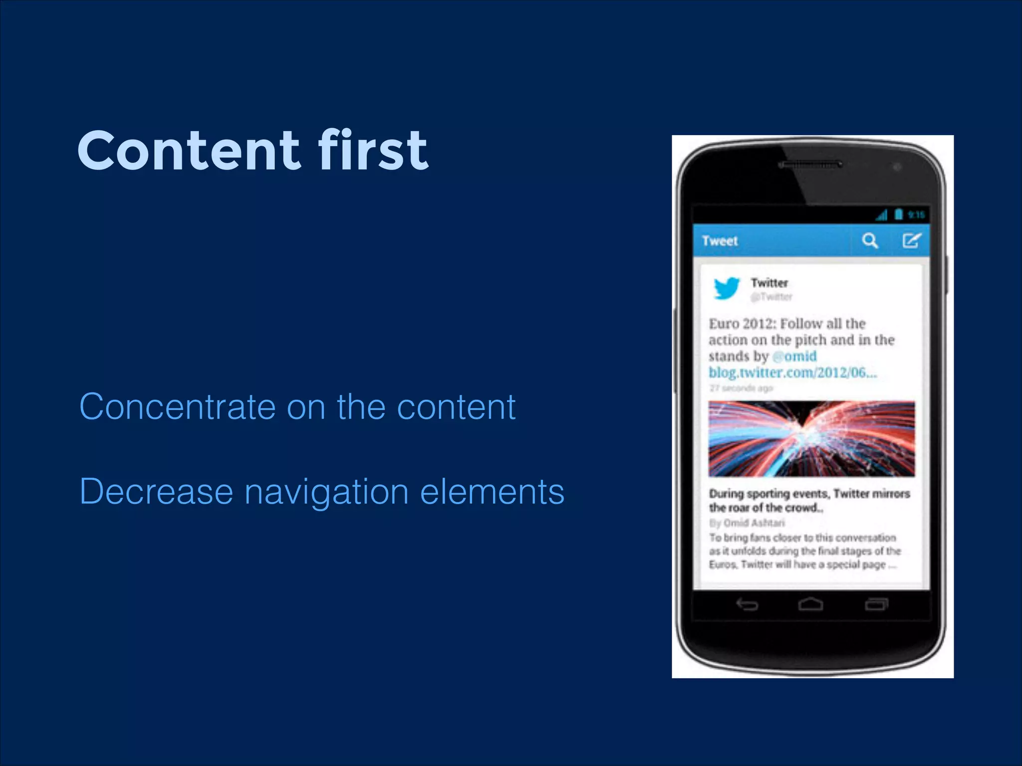 Content first
!
!

Concentrate on the content
Decrease navigation elements

 