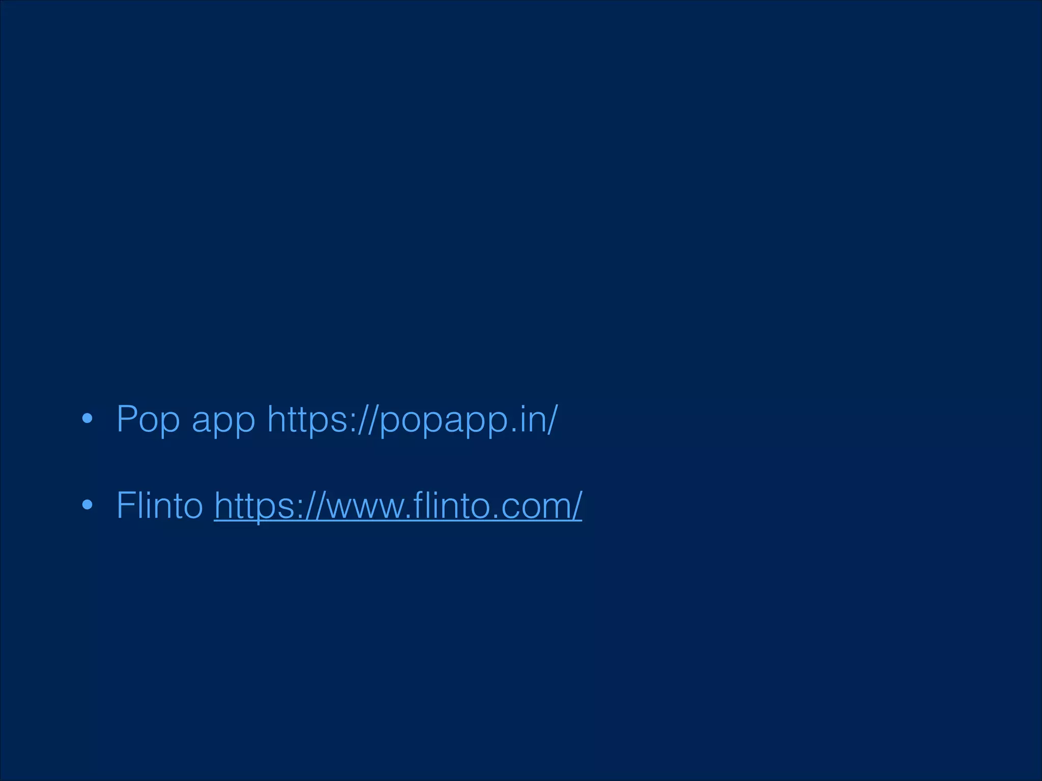 •

Pop app https://popapp.in/

•

Flinto https://www.ﬂinto.com/

 