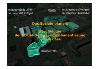 Das Soziale planen:

             Psychologie
der Social-Software-Implementierung
             – Best Case
 