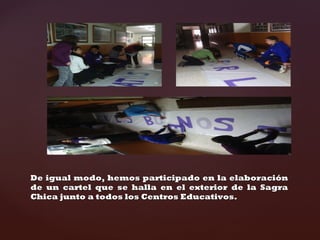 De igual modo, hemos participado en la elaboración de un cartel que se halla en el exterior de la Sagra Chica junto a todos los Centros Educativos.