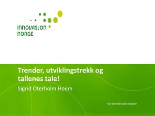 Trender, utviklingstrekk og tallenes tale! 
Sigrid Oterholm Hoem  