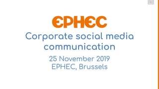 1
DMLG
Corporate social media
communication
25 November 2019
EPHEC, Brussels
 