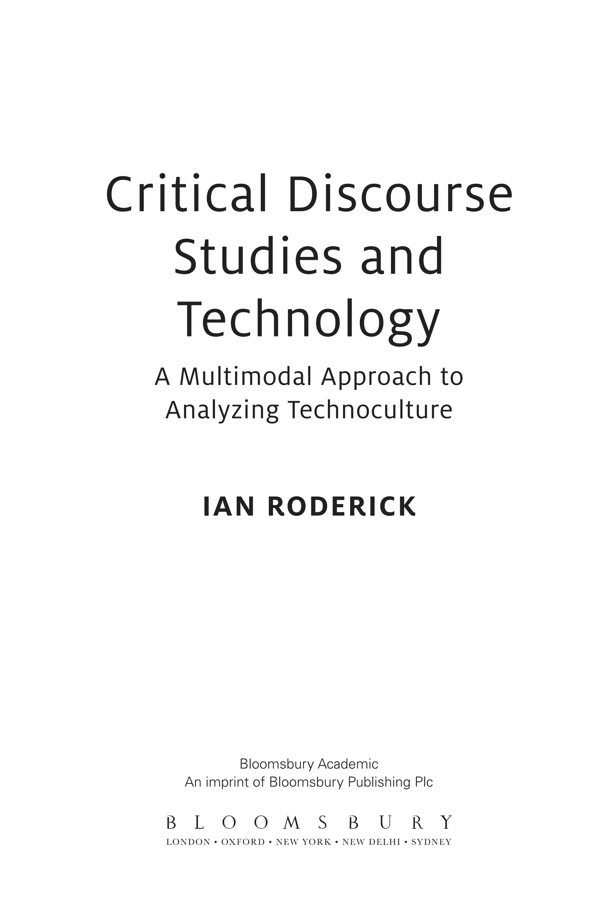 Critical Discourse
Studies and
Technology
A Multimodal Approach to
Analyzing Technoculture
Ian Roderick
Bloomsbury Academic
An imprint of Bloomsbury Publishing Plc
LONDON • OXFORD • NEW YORK • NEW DELHI • SYDNEY
 