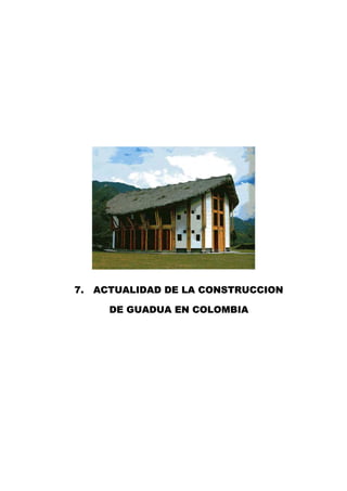 7. ACTUALIDAD DE LA CONSTRUCCION
DE GUADUA EN COLOMBIA
 