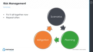 10
• Put it all together now
• Repeat often
Risk Management
Summary
Scenarios
PlanningMitigation
 