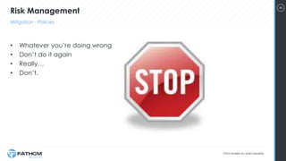 8
• Whatever you’re doing wrong
• Don’t do it again
• Really…
• Don’t.
Risk Management
Mitigation - Policies
 