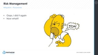 9
• Oops, I did it again
• Now what?
Risk Management
Mitigation - Procedures
 