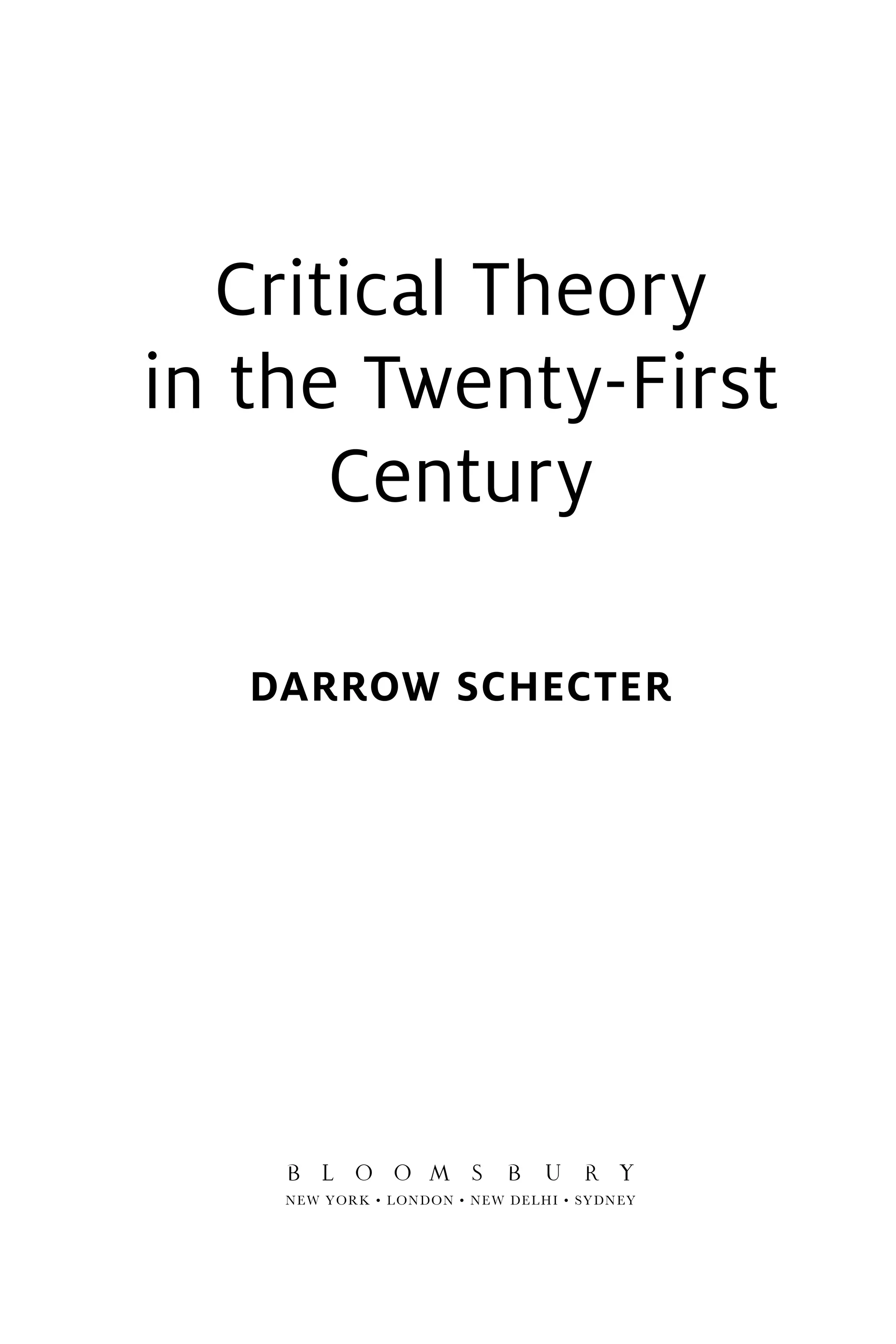 Critical Theory
in the Twenty-First
Century
DARROW SCHECTER
NEW YORK • LONDON • NEW DELHI • SYDNEY
 