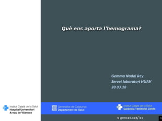 Què ens aporta l’hemograma?
Gemma Nadal Rey
Servei laboratori HUAV
20.03.18
1
 