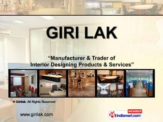 GIRI LAK
       “Manufacturer & Trader of
Interior Designing Products & Services”
 