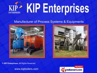 Manufacturer of Process Systems & Equipments




© KIP Enterprises, All Rights Reserved


              www.kipboilers.com
 