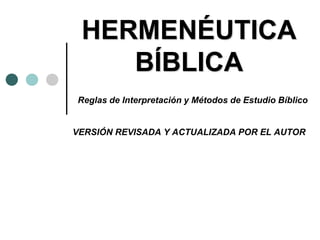 HERMENÉUTICA
BÍBLICA
Reglas de Interpretación y Métodos de Estudio Bíblico
VERSIÓN REVISADA Y ACTUALIZADA POR EL AUTOR
 