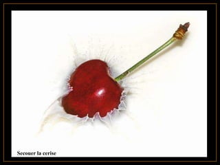 Secouer la cerise