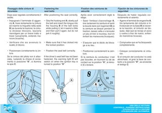 Fissaggio delle cinture di               Fastening the                                Fixation des ceintures de                 Fijación de los cinturones de
  sicurezza                                seat belts                                   sécurité                                  seguridad
  Dopo aver regolato correttamente il      After positioning the seat correctly,        Après avoir correctement réglé le         Después de haber regulado cor-
  sedile;                                                                               siège;                                    rectamente el asiento;
  • Impugnare il terminale di aggan-       • Grip the hooking end A, slowly pull        • Saisir l’embout d’accrochage A,         • Agarre el terminal de enganche A,
    cio A, tirare lentamente la cintura      the belt and insert the tongue into          tirer lentement la ceinture et sertir     tire lentamente del cinturón e in-
    ed inserire la linguetta nella sede      the housing B (if the belt locks             la boucle dans son logement B (si         trodúzcalo en la base B (si duran-
    B (se durante la trazione, la cintu-     while pulling it, let it rewind a little     la ceinture se bloque pendant la          te la tracción, el cinturón se blo-
    ra dovesse bloccarsi, lasciarla          and then pull it again, but do not           traction, laisser celle-ci s’enrouler     quea, deje que se recoja un poco
    riavvolgere per un breve tratto e        jerk it roughly).                            un peu et tirer à nouveau, tout en        y vuelva a tirar de nuevo, evitan-
    tirare nuovamente, evitando ma-                                                       évitant les maneuvres brusques).          do maniobras bruscas).
    novre brusche).
  • Verificare che sia avvenuto lo         • Make sure that it has clicked into         • S’assurer que le déclic de bloca-       • Compruebe que se ha bloqueado
    scatto di blocco.                        the locked position.                         ge a eu lieu.                             completamente.

  • Posizionare correttamente la cin-      • Position the seat belt correctly.          • Positionner correctement la cein-       • Coloque correctamente el cintu-
     tura.                                                                                ture.                                      rón.
  Se la cintura del pilota non è allac-    If the driver’s seat belt has not been       Si la ceinture du conducteur n’est        Si el cinturón del conductor no está
  ciata, ruotando la chiave di avvia-      fastened, the warning light C will           pas bouclée, en tournant la clé de        abrochado, al girar la llave de con-
  mento in posizione “II”, si illumina     switch on when the ignition key is           contact sur la position “II”, le témo-    tacto a la posición “II”, se enciende
  la spia C.                               turned to position “II”.                     in C s’éclaire.                           el testigo C.




                                                                            A



                                                     B

                                                                                                           C




2 .76
                                                                                                                                           USO DELLA VETTURA
                                                                                                                             CONTROLS - RUNNING INSTRUCTIONS
                                                                                                                                    UTILISATION DE LA VOITURE
                                                                                                                                   UTILISACIÓN DEL AUTOMÓVIL
 