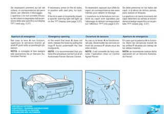 Se necessario premere sui lati del       If necessary, press on the lid sides,       Si nécessaire, appuyer aux côtés du       Se debe presionar en los lados del
cofano, in corrispondenza dei perni      in position with said pins, for lock-       capot, en correspondance des axes         capó, a la altura de dichos pernos,
stessi, per ottenere il bloccaggio.      ing.                                        mêmes pour obtenir le blocage.            para realizar el bloqueo.
L’apertura o la non corretta chiusu-     If the lid is open or incorrectly closed,   L’ouverture ou la fermeture non cor-      La apertura o el cierre incorrecto del
ra del cofano è segnalata dall’accen-    a specific warning light will light up      recte du capot sont signalées par         capó delantero se señala al encen-
sione della spia specifica sul display   on the TFT display (see page 2.27).         l’allumage du témoin correspondant        derse el testigo específico en la pan-
TFT (vedi pag. 2.27).                                                                sur l’afficheur TFT (voir page 2.27).     talla TFT (véase pág. 2.27).




Apertura di emergenza                    Emergency opening                           Ouverture de secours                      Apertura de emergencia
Nel caso la leva A non funzioni,         In the event that lever A does not          Au cas où le levier A ne fonctionne-      En caso que la palanca A no funcio-
sganciare le serrature tirando gli       work, release the locks by pulling the      rait pas, déverrouiller les serrures en   ne, libere las cerraduras tirando de
anelli F posti sotto ai parafanghi po-   rings F found underneath the rear           tirant les anneaux F situés sous les      las anillas F situadas por debajo de
steriori.                                mudguards.                                  ailes arrière.                            las aletas traseras.
NOTA: si consiglia di fare esegire       NOTE: it is recommended that you            NOTE: il est conseillé de faire exé-      NOTA: se recomienda realizar dicha
tale operazione da un Servizio Au-       have the procedure carried out at an        cuter l’opération chez un Centre          operación en un Servicio Autoriza-
torizzato Ferrari.                       Authorised Ferrari Service Centre.          Agréé Ferrari.                            do Ferrari.




                                                                                                    F




                                                                                                                                                              2 .99
 USO DELLA VETTURA
 CONTROLS - RUNNING INSTRUCTIONS
 UTILISATION DE LA VOITURE
 UTILISACIÓN DEL AUTOMÓVIL
 