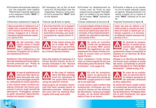 6)Procedere all’eventuale rabbocco       6)If necessary, top up the oil level    6)Procéder au rétablissement du             6)Proceda a rellenar si es necesa-
   con olio prescritto (vedi capitolo       using the oil prescribed (see the       niveau avec de l’huile du type              rio con el aceite indicado (véase
   “Rifornimenti”) facendo attenzione       “Capacities” Section), being care-      prescrit (voir le chapitre “Ravitailla-     el capítulo “Abastecimientos”) te-
   a non superare il livello “MAX” ri-      ful not to exceed the “MAX” level       ges”) en veillant à ne pas dépas-           niendo cuidado de no superar el
   portato sull’asta.                       on the dipstick.                        ser le niveau “MAX” marqué sur              nivel “MAX” indicado en la vari-
                                                                                    la jauge.                                   lla.
 7)Riavvitare saldamente il tappo A.      7)Screw cap A back on tightly.          7)Visser solidement le bouchon A.           7)Apriete firmemente el tapón A.
  Ogni qualvolta si rabbocca o si          Any time that the oil is topped         Lors de chaque remise à niveau              Cada vez que se rellena o se
  toglie olio e quando si mantie-          up or drained and whenever              ou vidange ou quand le moteur               retira aceite y cuando se man-
  ne il motore al minimo per un            the engine is kept idling for           tourne au ralenti pour plus de 5            tiene el motor a ralentí por un
  tempo maggiore di 5 minuti,              more than 5 minutes, you must           minutes, il faut impérativement             tiempo superior a 5 minutos,
  bisogna tassativamente ripete-           compulsorily repeat points 3-           répéter les opérations décrites             se deberán repetir siempre los
  re i punti 3-4-5.                        4-5.                                    aux points 3-4-5.                           puntos 3-4-5.

             Se, dal controllo, l’olio              If the check shows the                   Si, suite au contrôle,                      Si, durante la compro-
             risulta sotto il livello               oil is under the “MIN”                   l’huile est au-dessous                      bación, el aceite se en-
             “MIN”, eseguire comun-                 level, top it up and then                du niveau “MIN”, procé-                     cuentra por debajo del
  ATTENZIONE
             que il rabbocco, e far        WARNING!
                                                    have the system tested         ATTENTION
                                                                                             der également au réta-             ATENCIÓN
                                                                                                                                ATENCI
                                                                                                                                         nivel “MIN”, rellene
 verificare l’impianto da un Servi-       by a Ferrari Service Centre.            blissement du niveau et faire con-          igualmente y lleve a comprobar el
 zio Assistenza Ferrari.                                                          trôler le circuit chez un Centre            sistema en un Servicio de Asis-
                                                                                  Agréé Ferrari.                              tencia Ferrari.
 Sostituire l’olio motore presso un       Have the engine oil replaced at a       Faire remplacer l’huile moteur              Diríjase a un Servicio de Asisten-
 Servizio Assistenza Ferrari agli in-     Ferrari Service Centre, at the in-      chez un Centre Agréé Ferrari aux            cia Ferrari para cambiar el aceite
 tervalli prescritti sul “Piano di        tervals indicated in the “Service       intervalles prescrits dans le “Plan         del motor, cumpliendo la periodi-
 Manutenzione” (vedi pag. 6.4).           Time Schedule” (see page 6.4).          d’entretien” (voir page 6.4).               cidad indicada en el “Plan de Man-
                                                                                                                              tenimiento” (véase la pag. 6.4).

             In caso di sostituzione la              In the case of replace-                 En cas de remplace-                         En caso de su sustitu-
             cartuccia filtro deve es-               ment, the filter cartridge              ment, la cartouche du                       ción, el cartucho del fil-
             sere bloccata alla cop-                 must be tightened to                    filtre doit être serrée au                  tro deberá apretarse al
  ATTENZIONE
             pia di serraggio prescrit-     WARNING!
                                                     the prescribed torque         ATTENTION
                                                                                             couple prescrit à l’aide           ATENCIÓN
                                                                                                                                ATENCI
                                                                                                                                         par indicado utilizando
 ta, utilizzando la chiave specifica.     using the specific wrench.              de la clé spéciale.                         la llave específica.
 L’olio motore usato contiene so-         Used engine oil contains chemi-         L’huile moteur usée contient des            El aceite del motor usado contie-
 stanze chimiche che hanno pro-           cals that have caused cancer in         substances chimiques qui ont                ne sustancias químicas que han
 vocato il cancro sugli animali da        laboratory animals. Always pro-         causé le cancer sur les animaux             provocado cáncer en los anima-
 laboratorio. Proteggersi sempre          tect your skin by washing thor-         de laboratoire. Toujours protéger           les de laboratorio. Protéjase siem-
 la pelle lavandosi abbondante-           oughly with soap and water.             la peau, en se lavant abondam-              pre la piel lavándose con agua
 mente con acqua e sapone.                                                        ment à l’eau et au savon.                   abundante y jabón.


3 .8
                                                                                                                                                       MOTORE
                                                                                                                                                        ENGINE
                                                                                                                                                       MOTEUR
                                                                                                                                                        MOTOR
 