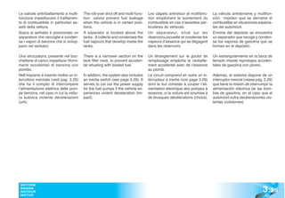 Le valvole antiribaltamento e multi-      The roll-over shut off and multi-func-   Les clapets antiretour et multifonc-    La válvula antiderrame y multifun-
funzione impediscono il trafilamen-       tion valves prevent fuel leakage         tion empêchent le suintement du         ción impiden que se derrame el
to di combustibile in particolari as-     when the vehicle is in certain posi-     combustible en cas d’assiettes par-     combustible en situaciones especia-
setti della vettura.                      tions.                                   ticulières du véhicule.                 les del automóvil.
Sopra ai serbatoi è posizionato un        A separator is located above the         Un séparateur, situé sur les            Encima del depósito se encuentra
separatore che raccoglie e conden-        tanks . It collects and condenses the    réservoirs,recueille et condense les    un separador que recoge y conden-
sa i vapori di benzina che si svilup-     fuel vapours that develop inside the     vapeurs d’essence qui se dégagent       sa los vapores de gasolina que se
pano nei serbatoi.                        tanks.                                   dans les réservoirs.                    forman en el depósito.

Una strozzatura, presente nel boc-        There is a narrower section on the       Un étranglement sur le goulot de        Un estrangulamiento en la boca de
chettone di carico impedisce riforni-     tank filler neck, to prevent acciden-    remplissage empêche le ravitaille-      llenado impide repostajes acciden-
menti accidentali di benzina con          tal refueling with leaded fuel.          ment accidentel avec de l’essence       tales de gasolina con plomo.
piombo.                                                                            au plomb.
Nell’impianto è inserito inoltre un in-   In addition, the system also includes    Le circuit comprend en outre un in-     Además, el sistema dispone de un
terruttore inerziale (vedi pag. 3.29)     an inertia switch (see page 3.29). It    terrupteur à inertie (voir page 3.29)   interruptor inercial (véase pág. 3.29)
che ha il compito di interrompere         serves to cut out the power supply       dont le but consiste à couper l’ali-    que tiene la misión de interrumpir la
l’alimentazione elettrica delle pom-      for the fuel pumps if the vehicle ex-    mentation électrique des pompes à       alimentación eléctrica de las bom-
pe benzina, nel caso in cui la vettu-     periences violent deceleration (im-      essence, si la voiture est soumise à    bas de gasolina, en el caso que el
ra subisca violente decelerazioni         pact).                                   de brusques décélérations (chocs).      automóvil sufra deceleraciones vio-
(urti).                                                                                                                    lentas (colisiones).




                                                                                                                                                          3 .25
 MOTORE
 ENGINE
 MOTEUR
 MOTOR
 