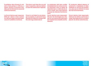 Il guidatore deve fermare la vet-      The driver must stop the car and      Le conducteur doit donc arrêter      El conductor deberá detener el
  tura e farla portare in officina, a    have it towed to a service station    immédiatement la voiture et la fa-   automóvil y trasladarla al taller,
  mezzo veicolo di soccorso stra-        to have the malfunction repaired.     ire remorquer chez un atelier de     mediante un servicio de asisten-
  dale, per far eliminare la causa del                                         réparation par un véhicule de se-    cia, para que se elimine la causa
  malfunzionamento.                                                            cours routier, pour faire éliminer   del mal funcionamiento.
                                                                               la cause du mauvais fonctionne-
                                                                               ment.
  La Ferrari declina ogni responsa-      Ferrari is not liable for any dama-   Ferrari décline toute responsabi-    Ferrari declina toda responsabi-
  bilità per i danni a cose o perso-     ge to property or personal injury     lité pour les dommages aux cho-      lidad por los daños a personas o
  ne, derivanti dalla mancata osser-     arising from failure to comply with   ses ou aux personnes découlant       cosas, derivados de la no contem-
  vanza di suddette avvertenze.          the warnings stated above.            de l’inobservance desdits avertis-   plación de dichas advertencias.
                                                                               sements.




3 .38
                                                                                                                                           MOTORE
                                                                                                                                            ENGINE
                                                                                                                                           MOTEUR
                                                                                                                                            MOTOR
 