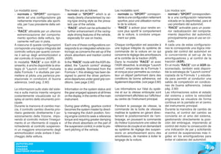 Le modalità sono:                         The modes are as follows:                   Les modalités sont:                       Los modos son:
- normale o “SPORT” corrispon-            - normal or “SPORT” which is al-            - normale ou “SPORT” correspon-           - normal o “SPORT” correspondien-
  dente ad una configurazione già           ready clearly characterised by rac-         dante à une configuration nettement        te a una configuración netamente
  nettamente improntata alla sporti-        ing-type driving style as the preva-        sportive, pour une utilisation norma-      volcada en la deportividad, para el
  vità, per l’uso prevalente della vet-     lent use of the vehicle.                    le de la voiture;                          uso prioritario del automóvil;
  tura;                                   - “RACE”, which can be activated for        - “RACE” à activer pour rendre en-        - “RACE” activable para un poste-
- “RACE” attivabile per un ulteriore        further enhancement of the racing-          core plus sportif le comportement          rior radicalización del comporta-
  estremizzazione del comporta-             style driving features of the vehicle,      de la voiture, à conduire unique-          miento deportivo del automóvil,
  mento sportivo della vettura, tipi-       especially for use on tracks.               ment sur piste.                            principalmente para el uso en cir-
  camente nell’uso in pista.                                                                                                       cuito.
A ciascuna di queste configurazioni       Each one of these configurations cor-       Chaque configuration est associée à       A cada una de estas configuracio-
corrisponde una logica integrata del      responds to an integrated vehicle con-      une logique intégrée du système de        nes le corresponde una lógica inte-
controllo vettura per quanto concer-      trol logic as concerns the set-up of the    commande de la voiture en ce qui          grada del control del automóvil en
ne il set-up degli ammortizzatori e       shock absorbers and traction control        concerne le réglage des amortisseurs      lo concerniente al set-up de los
del controllo di trazione (ASR).          (ASR).                                      et le contrôle de la traction (ASR).      amortiguadores y al control de la
In modalità “RACE” e con ASR di-          In the “RACE” mode with the ASR dis-        Dans la modalité “RACE” et avec           tracción (ASR).
sinserito, è anche disponibile la stra-   abled, the “Launch control” strategy        l’ASR désactivé, la stratégie “Launch     En el modo “RACE” con el ASR de-
tegia di “Launch control” mutuata         is also available. Borrowed from the        control”, empruntée de la Formule 1       sconectado, también está disponi-
dalla Formula 1 e studiata per per-       Formula 1, this strategy has been de-       et conçue pour permettre au conduc-       ble la estrategia de “Launch control”
mettere al pilota una partenza pre-       signed to permit the driver perform-        teur un départ performant dans des        copiada de la Fórmula 1 y estudia-
stazionale in condizioni di buona         ance departures under good grip con-        conditions de bonne adhérence, est        da para permitir al conductor una
aderenza. (vedi pag. 2.60)                ditions. (see page 2.60)                    également disponible. (voir page 2.60)    salida de competición en condicio-
                                                                                                                                nes de buena adherencia. (véase
Le informazioni sullo stato del siste-    Information on the system status and        Les informations sur l’état du systè-     pág. 2.60)
ma e sulla marcia inserita vengono        the gear engaged appears at all times       me et sur la vitesse embrayée sont        Las informaciones sobre el estado
costantemente visualizzate sul di-        on the display, in the centre of the main   constamment affichées sur l’afficheur     del sistema y sobre la velocidad
splay al centro dello strumento prin-     instrument.                                 au centre de l’instrument principal.      engranada se visualiza de forma
cipale.                                                                                                                         continua en la pantalla en el centro
Durante la manovra di cambio mar-         During gear-shifting, gearbox control       Pendant le passage de vitesse, la         del instrumento principal.
cia, il controllo cambio diventa prio-    becomes the system master by direct-        commande de la boîte de vitesses          Durante la maniobra de cambio de
ritario gestendo direttamente il po-      ly managing the clutch position, forc-      maîtrise le système en gérant direc-      marcha, el control del cambio se
sizionamento della frizione, impo-        ing engine control to seek a reference      tement le positionnement de l’em-         convierte en el amo del sistema,
nendo al controllo motore l’insegui-      torque and requiring greater damping        brayage, en poussant la commande          gestionando directamente la posi-
mento di un riferimento di coppia e       of the shock absorbers on the part of       du moteur à poursuivre une valeur de      ción del embrague, imponiendo al
richiedendo al controllo sospensio-       the suspension control, in order to pre-    référence de couple et en demandant       control del motor la consecución de
ni un maggiore smorzamento degli          vent pitching of the vehicle.               au système de réglage des suspen-         una indicación de par y solicitando
ammortizzatori onde evitare il bec-                                                   sions un amortissement accru des          al control de suspensiones más ri-
cheggio della vettura.                                                                amortisseurs, de manière à éviter le      gidez en los amortiguadores para
                                                                                      tangage de la voiture.                    evitar el cabeceo del automóvil.

                                                                                                                                                                4 .9
 AUTOTELAIO
 CHASSIS
 CHASSIS
 BASTIDOR PORTANTE
 