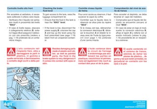 Controllo livello olio freni               Checking the brake                       Contrôle niveau liquide                  Comprobación del nivel de ace-
                                             fluid level                              de freins                                ite de frenos
  Per accedere al serbatoio, è neces-        To gain access to the tank, raise the    Pour avoir accès au réservoir, il faut   Para acceder al depósito, se debe
  sario sollevare il cofano vano baule.      luggage compartment lid.                 soulever le capot du coffre.             levantar el capó del maletero.
  • Verificare che il liquido nel serba-     • Ensure that the fluid in the tank is   • Contrôler que le liquide dans le       • Compruebe que el líquido del de-
    toio risulti in prossimità del livello     near the “MAX” level.                    réservoir se situe près du repère        pósito se encuentre cercano al
    “MAX”.                                                                              “MAX”.                                   nivel “MAX”.
  • In caso di livello basso, staccare       • If the level is low, disconnect the    • Si le niveau est bas, débrancher       • En caso de estar en bajo el nivel,
    il collegamento elettrico B, svita-        power supply B, unscrew the cap          la connexion électrique B, dévis-        suelte la conexión eléctrica B,
    re il tappo A ed eseguire il rabboc-       A and top up the level using the         ser le bouchon A et rétablir le ni-      afloje el tapón A y rellene con el
    co con olio prescritto (vedere a           fluid prescribed (see page 1.19)         veau avec de l’huile du type pres-       aceite indicado (véase la pág.
    pag. 1.19) prelevato da un conte-          taken from an unopened contain-          crit (voir page 1.19) prélevée           1.19) procedente de un recipien-
    nitore integro.                            er.                                      d’une canne intacte.                     te a estrenar.


              L’olio contenuto nel-                     Besides damaging parts                   L’huile contenue dans                   El aceite contenido en
              l’impianto freni, oltre a                 made of plastic and rub-                 le circuit de freinage                  el sistema de frenos,
              danneggiare le parti in                   ber, as well as painted                  n’endommage pas seu-                    además de dañar las
   ATTENZIONE
              plastica, in gomma e             WARNING!
                                                        parts, the fluid in the
                                                                                       ATTENTION
                                                                                                 lement les parties en
                                                                                                                                ATENCIÓN
                                                                                                                                ATENCI
                                                                                                                                         piezas de plástico, , de
  quelle verniciate, è dannosissimo          brake system is very dangerous if        plastique, caoutchouc et peintes,        goma y las que están pintadas, es
  a contatto degli occhi o della pel-        it comes into contact with eyes or       mais est également très nocif au         perjudicial en contacto con los
  le.                                        skin.                                    contact des yeux et de la peau.          ojos o la piel.


         C         A       B


                M
                 A
                  X

               M
                   IN




4 .24
                                                                                                                                                  AUTOTELAIO
                                                                                                                                                     CHASSIS
                                                                                                                                                     CHASSIS
                                                                                                                                           BASTIDOR PORTANTE
 