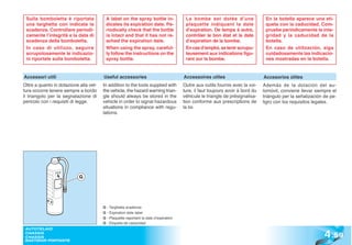 Sulla bomboletta è riportata            A label on the spray bottle in-                La bombe est dotée d’une                 En la botella aparece una eti-
 una targhetta con indicata la           dicates its expiration date. Pe-               plaquette indiquant la date              queta con la caducidad. Com-
 scadenza. Controllare periodi-          riodically check that the bottle               d’expiration. De temps à autre,          pruebe periódicamente la inte-
 camente l’integrità e la data di        is intact and that it has not re-              contrôler le bon état et la date         gridad y la caducidad de la
 scadenza della bomboletta.              ached the expiration date.                     d’expiration de la bombe.                botella.
 In caso di utilizzo, seguire            When using the spray, careful-                 En cas d’emploi, se tenir scrupu-        En caso de utilización, siga
 scrupolosamente le indicazio-           ly follow the instructions on the              leusement aux indications figu-          cuidadosamente las indicacio-
 ni riportate sulla bomboletta.          spray bottle.                                  rant sur la bombe.                       nes mostradas en la botella.


Accessori utili                         Useful accessories                             Accessoires utiles                       Accesorios útiles
Oltre a quanto in dotazione alla vet-   In addition to the tools supplied with         Outre aux outils fournis avec la voi-    Además de la dotación del au-
tura occorre tenere sempre a bordo      the vehicle, the hazard warning trian-         ture, il faut toujours avoir à bord du   tomóvil, conviene llevar siempre el
il triangolo per la segnalazione di     gle should always be stored in the             véhicule le triangle de présignalisa-    triángulo per la señalización de pe-
pericolo con i requisiti di legge.      vehicle in order to signal hazardous           tion conforme aux prescriptions de       ligro con los requisitos legales.
                                        situations in compliance with regu-            la loi.
                                        lations.




                            G




                                        G - Targhetta scadenza
                                        G - Expiration date label
                                        G - Plaquette reportant la date d’expiration
                                        G - Etiqueta de caducidad


                                                                                                                                                              4 .59
 AUTOTELAIO
 CHASSIS
 CHASSIS
 BASTIDOR PORTANTE
 