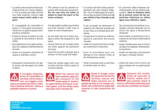 • La vettura deve essere lavata pe-       • The vehicle must be washed re-             • La voiture doit être lavée périodi-      • El automóvil debe limpiarse pe-
  riodicamente con mezzi adegua-            gularly with adequate equipment.             quement par des moyens adap-               riódicamente con los medios ade-
  ti. Per la pulizia sia della vernice      Do not use very hot water or                 tés. Pour le nettoyage de la pein-         cuados. Para la limpieza tanto
  che delle superfici inferiori non         steam to clean the paint or the              ture et des surfaces inférieures ne        de la pintura como de las su-
  usare acqua molto calda o va-             lower surfaces.                              pas utiliser d’eau chaude ou de            perficies inferiores no utilice
  pore.                                                                                  vapeur.                                    agua muy caliente o vapor.

  E’ consigliabile far rammollire lo        It is advisable to soften any dirt first     Il est conseillé de détremper la           Se recomienda humedecer la su-
  sporco e rimuoverlo successiva-           and then remove it with a jet of             saleté et de l’éliminer ensuite par        ciedad y retirarla después con un
  mente con un getto d’acqua a tem-         water at room temperature.                   un jet d’eau à la température am-          chorro de agua a temperatura
  peratura ambiente.                                                                     biante.                                    ambiente.
• evitare di lavare la vettura al sole    • do not wash the car in direct sun-         • ne pas laver la voiture au soleil ou     • evite limpiar el automóvil al sol o
  o quando la carrozzeria e ancora          light or when the bodywork is still          quand la carroserie est encore             cuando la carrocería está todavía
  calda;                                    warm.                                        chaude;                                    caliente;
• fare attenzione che il getto dell’ac-   • ensure that the jet of water does          • veiller à ce que le jet d’eau ne frap-   • tenga cuidado para que el chorro
  qua non colpisca violentemente la         not strike against the paintwork             pe violemment la peinture;                 de agua no salpique violentamen-
  vernice;                                  too hard.                                                                               te la pintura;
• lavare con spugna e soluzione di        • wash the car with a sponge and a           • laver la carrosserie avec une            • limpie con esponja y una solución
  acqua e shampoo neutro;                   solution of mild soap and water.             éponge et une solution d’eau et            de agua y champú neutro;
                                                                                         de shampooing neutre;

• sciacquare nuovamente con get-          • rinse the vehicle again with a jet         • rincer à nouveau avec un jet d’eau       • aclare de nuevo con el chorro de
  to acqua ed asciugare con pelle           of water and dry it with a piece of          et sécher avec du daim.                    agua y seque con una gamuza de
  di daino.                                 chamois leather.                                                                        piel.

           A lavaggio eseguito,                     When the vehicle has                          Après le lavage, avant                     Después del lavado,
           prima di riprendere la                   been washed, apply sli-                       de reprendre la marche                     antes de reanudar la
           normale marcia eserci-                   ght pressure to the                           normale, exercer une                       marcha, realice una li-
ATTENZIONE
           tare una leggera pres-          WARNING!
                                                    brake pedal at modera-
                                                                                        ATTENTION
                                                                                                  faible pression sur la            ATENCIÓN
                                                                                                                                    ATENCI
                                                                                                                                             gera presión sobre el
sione sul pedale del freno a velo-        te speed before driving at a nor-            pédale de frein à une vitesse mo-          freno a velocidad moderada para
cità moderata affinché i dischi e         mal speed, until the brake discs             dérée, afin d’éliminer la saleté des       que discos y pastillas se limpien.
pastiglie abbiano a pulirsi.              and pads have cleaned off.                   disques et des plaquettes de
                                                                                       frein.




                                                                                                                                                                4 .63
 AUTOTELAIO
 CHASSIS
 CHASSIS
 BASTIDOR PORTANTE
 