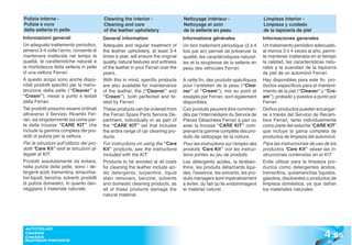 Pulizia interna -                           Cleaning the interior -                   Nettoyage intérieur -                    Limpieza interior -
Pulizia e cura                              Cleaning and care                         Nettoyage et soin                        Limpieza y cuidado
della selleria in pelle                     of the leather upholstery                 de la sellerie en peau                   de la tapicería de piel
Informazioni generali                       General information                       Informations générales                   Informaciones generales
Un adeguato trattamento periodico,          Adequate and regular treatment of         Un bon traitement périodique (3 à 4      Un tratamiento periódico adecuado,
almeno 3-4 volte l’anno, consente di        the leather upholstery, at least 3-4      fois par an) permet de préserver la      al menos 3 ó 4 veces al año, permi-
mantenere inalterata nel tempo la           times a year, will ensure the original    qualité, les caractéristiques naturel-   te mantener inalterada en el tiempo
qualità, le caratteristiche naturali e      quality, natural features and softness    les et la souplesse de la sellerie en    la calidad, las características natu-
la morbidezza della selleria in pelle       of the leather in your Ferrari over the   peau des véhicules Ferrari.              rales y la suavidad de la tapicería
di una vettura Ferrari.                     years.                                                                             de piel de un automóvil Ferrari.
A questo scopo sono anche dispo-            With this in mind, specific products      A cette fin, des produits spécifiques    Hay disponibles para este fin, pro-
nibili prodotti specifici per la manu-      are also available for maintenance        pour l’entretien de la peau (“Clea-      ductos específicos para el manteni-
tenzione della pelle (“Cleaner” e           of the leather, the (“Cleaner” and        ner” et “Cream”), mis au point et        miento de la piel (“Cleaner” y “Cre-
“Cream”), messi a punto e testati           “Cream”), both perfected and te-          essayés par Ferrari, sont également      am”), probado y puestos a punto por
dalla Ferrari.                              sted by Ferrari.                          disponibles.                             Ferrari .
Tali prodotti possono essere ordinati       These products can be ordered from        Ces produits peuvent être comman-        Dichos productos pueden encargar-
attraverso il Servizio Ricambi Fer-         the Ferrari Spare Parts Service De-       dés par l’intermédiaire du Service de    se a través del Servicio de Recam-
rari, sia singolarmente sia come par-       partment, individually or as part of      Pièces Détachées Ferrari à part ou       bios Ferrari, tanto individualmente
te della trousse “CARE KIT” che             the “CARE KIT” set that includes          avec la trousse “CARE KIT” com-          como parte del estuche “CARE KIT”
include la gamma completa dei pro-          the entire range of car cleaning pro-     prenant la gamme complète des pro-       que incluye la gama completa de
dotti di pulizia per la vettura.            ducts.                                    duits de nettoyage de la voiture.        productos de limpieza del automóvil.
Per le istruzioni sull’utilizzo dei pro-    For instructions on using the “Care       Pour les instructions sur l’emploi des   Para las instrucciones de uso de los
dotti “Care Kit” vedi le istruzioni al-     Kit” products, see the instructions       produits “Care Kit” voir les instruc-    productos “Care Kit” véase las in-
legate al KIT.                              included with the KIT.                    tions jointes au jeu de produits.        strucciones contenidas en el KIT.
Prodotti assolutamente da evitare,          Products to be avoided at all costs       Les détergents acides, la térében-       Evite utilizar para la limpieza pro-
nella pulizia della pelle, sono i de-       for cleaning the leather include aci-     thine, les produits détachants liqui-    ductos como detergentes ácidos,
tergenti acidi, trementina, smacchia-       dic detergents, turpentine, liquid        des, l’essence, les solvants, les pro-   trementina, quitamanchas líquidos,
tori liquidi, benzina, solventi, prodotti   stain removers, benzine, solvents         duits menagers sont impérativement       gasolina, disolventes o productos de
di pulizia domestici, in quanto dan-        and domestic cleaning products, as        à éviter, du fait qu’ils endommagent     limpieza doméstica, ya que dañan
neggiano il materiale naturale.             all of these products damage the          le matériel naturel.                     los materiales naturales.
                                            natural material.




                                                                                                                                                             4 .65
 AUTOTELAIO
 CHASSIS
 CHASSIS
 BASTIDOR PORTANTE
 