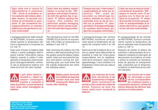 Ogni volta che si riporta lo                Each time the battery master             Chaque fois que l’interrupteur           Cada vez que se sitúa el corta-
 staccabatteria in posizione                 switch is turned to the “ON”             coupe-batterie et remis sur la           corrientes en la posición “ON”,
 “ON”, prima di procedere al-                position, wait at least 10 secon-        position “ON”, avant de                  espere al menos unos 10 se-
 l’avviamento del motore, atten-             ds with the ignition key in po-          procéder au démarrage du                 gundos con la llave de con-
 dere almeno 10 secondi con                  sition “II” before starting the          moteur, attendre au moins 10             tacto en la posición “II” antes
 chiave di avviamento in posi-               engine. This enables the                 secondes avec la clé de con-             de encender el motor para per-
 zione “II” per consentire l’au-             electronic system managing               tact sur la position “II”, pour          mitir el autoaprendizaje al si-
 toapprendimento al sistema                  the motor-driven valves to per-          permettre l’autoapprentissage            stema electrónico que gestio-
 elettroni