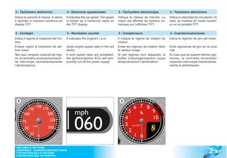 2 - Tachimetro elettronico                2 - Electronic speedometer              2 - Tachymètre électronique           2 - Tacómetro electrónico
Indica la velocità di marcia. Il valore   It indicates the car speed. The speed   Indique la vitesse de marche. La      Indica la velocidad de circulación. El
è riportato in maniera numerica sul       is shown as a numerical value on        valeur est affichée de manière nu-    valor se muestra en modo numéri-
display TFT.                              the TFT display.                        mérique sur l’afficheur TFT.          co en la pantalla TFT.

3 - Contagiri                             3 - Revolution counter                  3 - Compte-tours                      3 - Cuentarrevoluciones
Indica il regime di rotazione del mo-     It indicates the engine’s r.p.m.        Il indique le régime de rotation du   Indica el régimen de giro del motor.
tore.                                                                             moteur.
Evitare regimi di rotazione nel set-      Avoid engine speed rates in the red     Eviter les régimes de rotation dans   Evite regímenes de giro en la zona
tore rosso.                               sector.                                 le secteur rouge.                     roja.
Nel caso vengano superati tali regi-      If such speed rates are exceeded,       Si ces régimes sont dépassés, le      En caso que se superen dichos regí-
mi, la centralina accensione/iniezio-     the ignition/injection ECU will tem-    boîtier d’allumage/injection coupe    menes, la centralita encendido/
ne interrompe momentaneamente             porarily cut-off the power supply.      temporairement l’alimentation.        inyección interrumpe momentánea-
l’alimentazione.                                                                                                        mente la alimentación.




  2                                                                                 3




                                                                                                                                                       2 .17
 USO DELLA VETTURA
 CONTROLS - RUNNING INSTRUCTIONS
 UTILISATION DE LA VOITURE
 UTILISACIÓN DEL AUTOMÓVIL
 