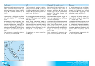 Sollevatore                              Lift                                         Dispositif de soulèvement               Elevador
  La funzione sollevatore avantreno si     The front axle lift function is activa-      Le dispositif de soulèvement de         La función elevador del tren delan-
  attiva premendo il pulsante N, po-       ted by pressing button N, located on         l’avant-traint peut être activé en      tero se activa pulsando el botón N,
  sto sul volante, con chiave in posi-     the steering wheel, with the key in          pressant le bouton N, situé sur le      situado en el volante, con la llave
  zione “II” e velocità inferiore a 30     position “II” and a driving speed be-        volant, avec la clé de contact sur la   en la posición “II” y circulando a una
  Km/h.                                    low 18 mph (30 Km/h).                        position “II” et à des vitesses infé-   velocidad inferior a 30 Km/h.
                                                                                        rieures à 30 km/h.
  L’attivazione è segnalata dall’appo-     Its activation is indicated by the res-      L’activation est signalée par le té-    La activación se señala con el cor-
  sita spia display TFT (vedi pag.         pective TFT display warning light            moin correspondant sur l’afficheur      respondiente testigo de la pantalla
  2.26).                                   (see page 2.26).                             TFT (voir page 2.26).                   TFT (véase pág. 2.26).
  Il dispositivo attivo consente di ave-   When active, the device makes it             Une fois activé, ce dispositif permet   El dispositivo activado permite que el
  re l’avantreno della vettura legger-     possible to have the vehicle’s front         de soulever légèrement l’avant-train    tren anterior del automóvil se encuen-
  mente sollevato per agevolare le         axle lifted slightly to facilitate parking   de la voiture, pour faciliter les ma-   tre ligeramente levantado para agili-
  manovre di parcheggio o attraver-        manoeuvres or to pass over small             noeuvres de parking ou de passer        zar las maniobras de aparcamiento o
  sare piccoli ostacoli, senza procu-      obstacles without damaging the un-           sur de petits obstacles, sans endom-    franquear pequeños obstáculos, sin
  rare danni al sottoscocca (10÷11         derbody (4÷4.3 in, 10÷11 cm).                mager le dessous de la coque            producir daños en los bajos (10÷11
  cm).                                                                                  (10÷11 cm).                             cm).
  Per disinserire il dispositivo, preme-   To deactivate the device, press but-         Pour désactiver le dispositif, ap-      Para desactivar el dispositivo, pul-
  re di nuovo sul pulsante N.              ton N again.                                 puyer à nouveau sur le bouton N.        se de nuevo el botón N.




                            N




2 .46
                                                                                                                                         USO DELLA VETTURA
                                                                                                                           CONTROLS - RUNNING INSTRUCTIONS
                                                                                                                                  UTILISATION DE LA VOITURE
                                                                                                                                 UTILISACIÓN DEL AUTOMÓVIL
 