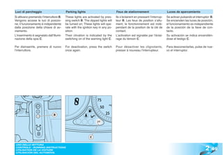 Luci di parcheggio                       Parking lights                          Feux de stationnement                     Luces de aparcamiento
Si attivano premendo l’interruttore B.   These lights are activated by pres-     Ils s’éclairent en pressant l’interrup-   Se activan pulsando el interruptor B.
Vengono accese le luci di posizio-       sing switch B. The dipped lights will   teur B. Les feux de position s’allu-      Se encienden las luces de posición;
ne; il funzionamento è indipendente      be turned on; These lights will ope-    ment; le fonctionnement est indé-         el funcionamiento es independiente
dalla posizione della chiave di av-      rate with the ignition key in any po-   pendant de la position de la clé de       de la posición de la llave de con-
viamento.                                sition.                                 contact.                                  tacto.
L’inserimento è segnalato dall’illumi-   Their ctivation is indicated by the     L’activation est signalée par l’éclai-    Su activación se indica encendién-
nazione della spia C.                    switching on of the warning light C.    rage du témoin C.                         dose el testigo C.

Per disinserirle, premere di nuovo       For deactivation, press the switch      Pour désactiver les clignotants,          Para desconectarlas, pulse de nue-
l’interruttore.                          once again.                             presser à nouveau l’interrupteur.         vo el interruptor.




                               B




                                                            C



                                                                                                                                                          2 .49
 USO DELLA VETTURA
 CONTROLS - RUNNING INSTRUCTIONS
 UTILISATION DE LA VOITURE
 UTILISACIÓN DEL AUTOMÓVIL
 